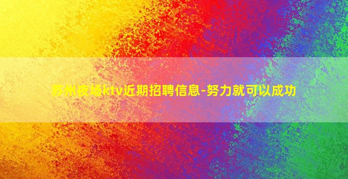 苏州夜场ktv近期招聘信息-努力就可以成功